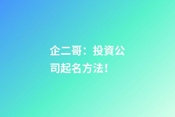 企二哥：投資公司起名方法！-第1張-公司起名-玄機派