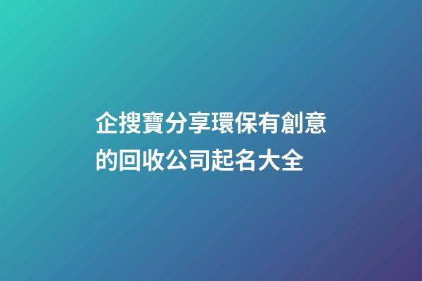 企搜寶分享環保有創意的回收公司起名大全-第1張-公司起名-玄機派