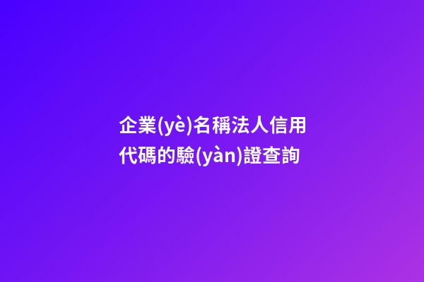 企業(yè)名稱法人信用代碼的驗(yàn)證查詢-第1張-公司起名-玄機(jī)派
