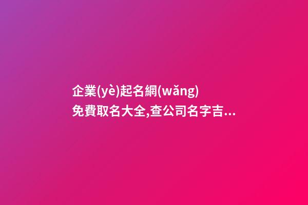 企業(yè)起名網(wǎng)免費取名大全,查公司名字吉不吉利,起名之家-第1張-公司起名-玄機派