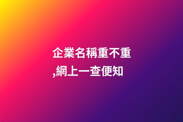 企業名稱重不重,網上一查便知-第1張-公司起名-玄機派