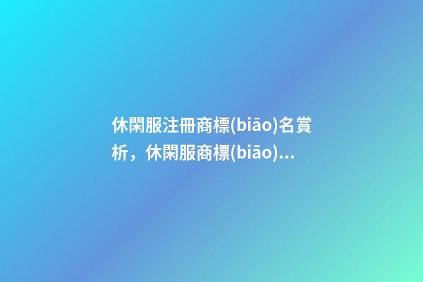 休閑服注冊商標(biāo)名賞析，休閑服商標(biāo)起名大全-第1張-商標(biāo)起名-玄機派