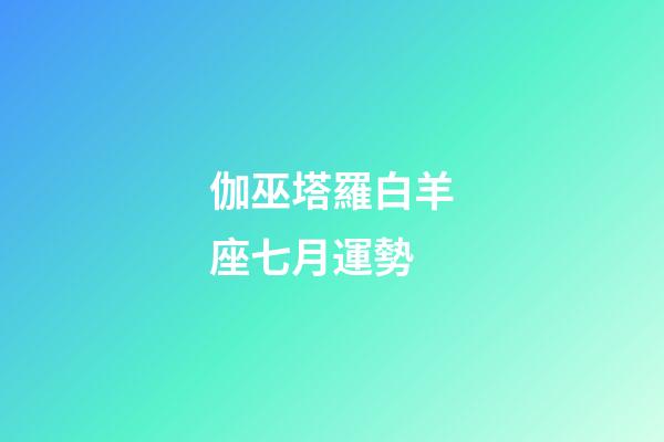 伽巫塔羅白羊座七月運勢-第1張-星座運勢-玄機派
