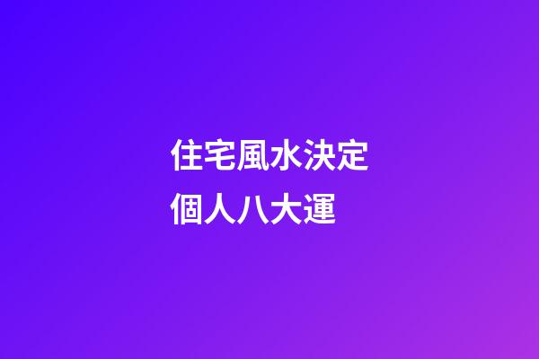 住宅風水決定個人八大運