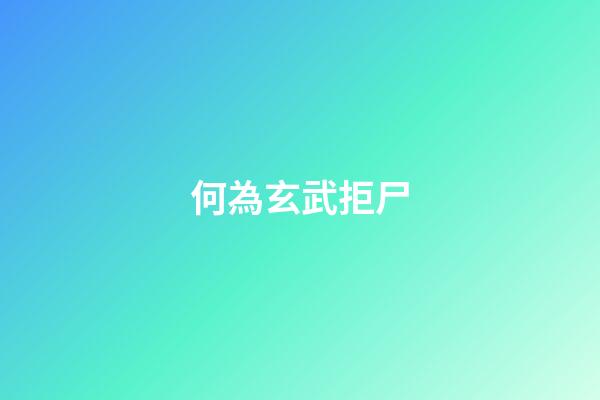 何為玄武拒尸