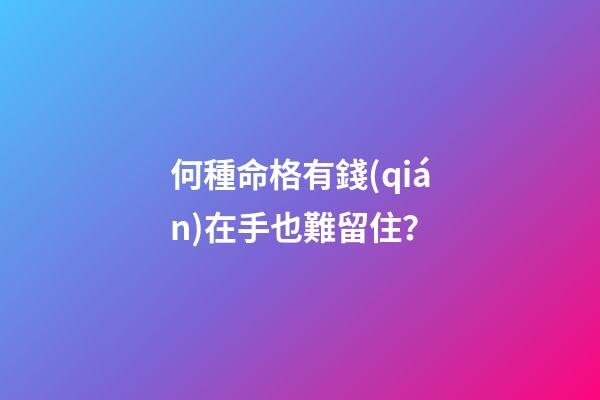 何種命格有錢(qián)在手也難留住？