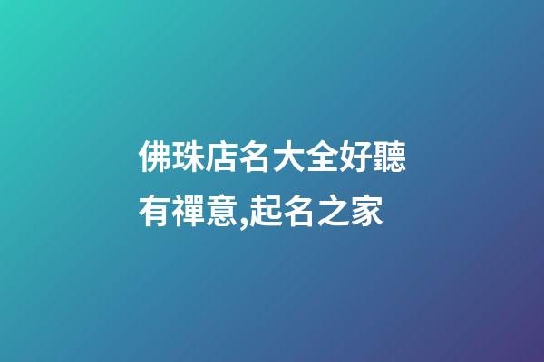 佛珠店名大全好聽有禪意,起名之家-第1張-店鋪起名-玄機派