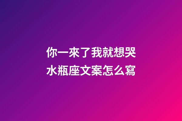 你一來了我就想哭水瓶座文案怎么寫-第1張-星座運勢-玄機派