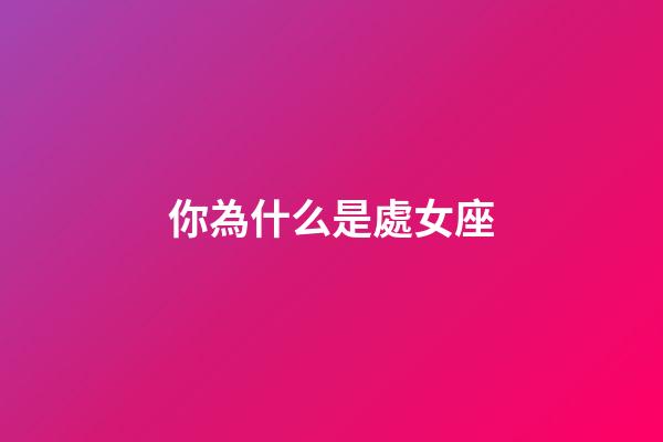 你為什么是處女座-第1張-星座運勢-玄機派