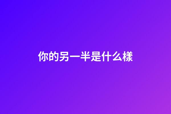 你的另一半是什么樣