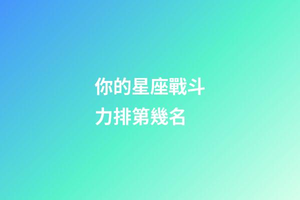 你的星座戰斗力排第幾名-第1張-星座運勢-玄機派