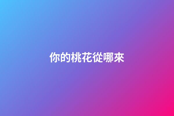 你的桃花從哪來