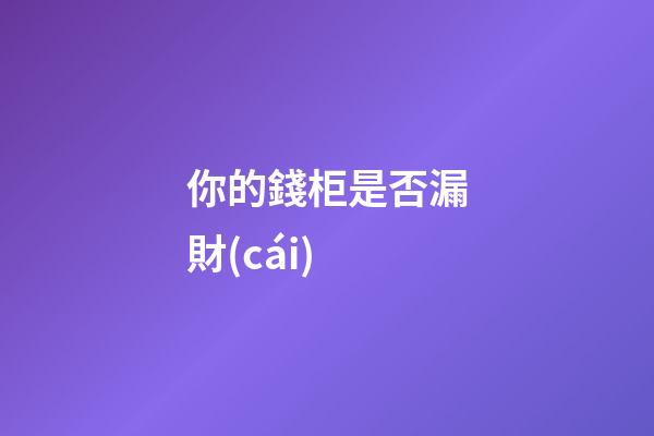 你的錢柜是否漏財(cái)