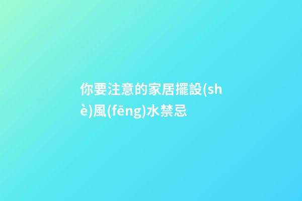 你要注意的家居擺設(shè)風(fēng)水禁忌