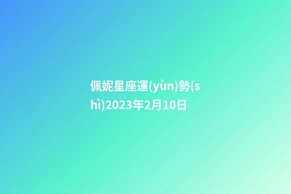 佩妮星座運(yùn)勢(shì)2023年2月10日-第1張-星座運(yùn)勢(shì)-玄機(jī)派