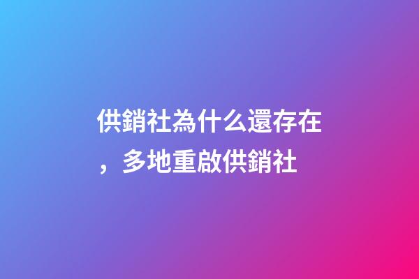 供銷社為什么還存在，多地重啟供銷社-第1張-觀點-玄機派