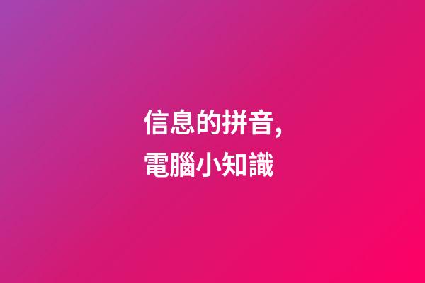 信息的拼音,電腦小知識(一)-第1張-觀點-玄機派