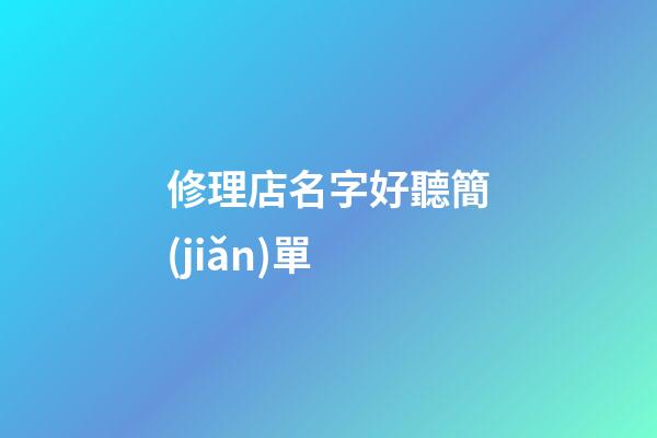 修理店名字好聽簡(jiǎn)單