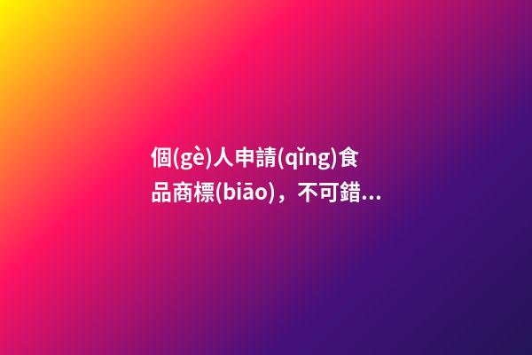 個(gè)人申請(qǐng)食品商標(biāo)，不可錯(cuò)過(guò)的起名細(xì)節(jié)！-第1張-商標(biāo)起名-玄機(jī)派