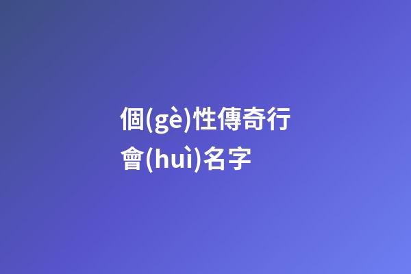 個(gè)性傳奇行會(huì)名字（傳奇霸氣的行會(huì)名字）
