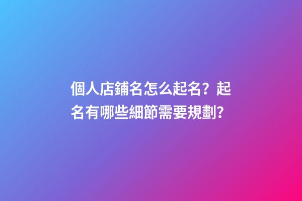 個人店鋪名怎么起名？起名有哪些細節需要規劃？-第1張-店鋪起名-玄機派