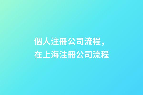 個人注冊公司流程，在上海注冊公司流程-第1張-觀點-玄機派