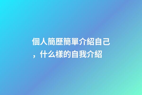 個人簡歷簡單介紹自己，什么樣的自我介紹-第1張-觀點-玄機派