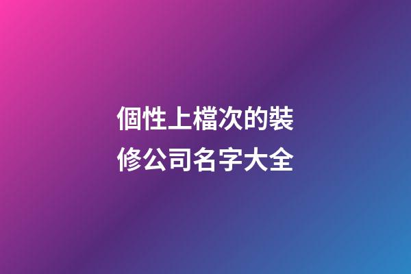 個性上檔次的裝修公司名字大全