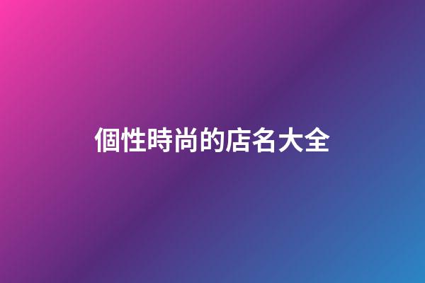 個性時尚的店名大全-第1張-店鋪起名-玄機派