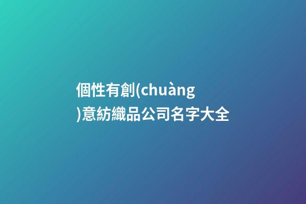 個性有創(chuàng)意紡織品公司名字大全