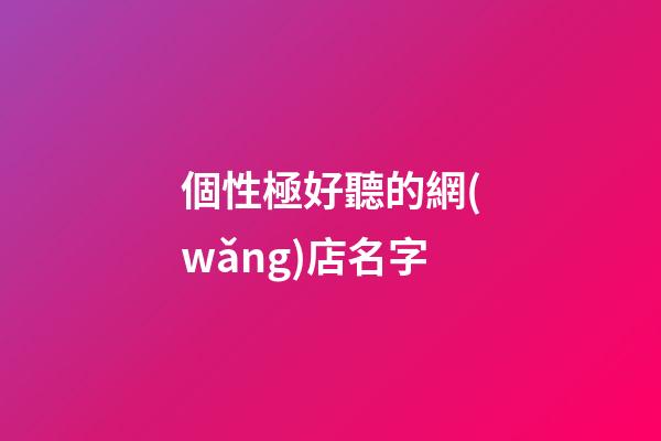 個性極好聽的網(wǎng)店名字