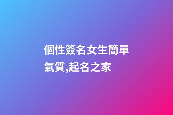 個性簽名女生簡單氣質,起名之家-第1張-店鋪起名-玄機派