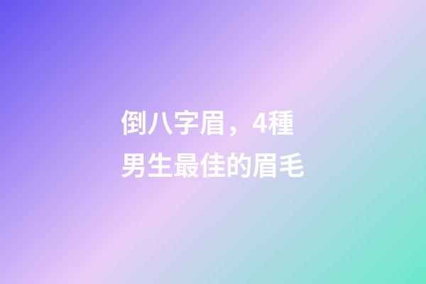 倒八字眉，4種男生最佳的眉毛