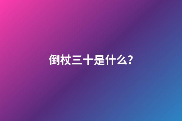 倒杖三十是什么？