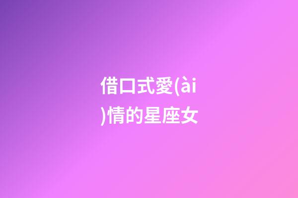 借口式愛(ài)情的星座女-第1張-星座運(yùn)勢(shì)-玄機(jī)派