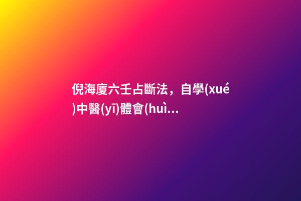 倪海廈六壬占斷法，自學(xué)中醫(yī)體會(huì)醫(yī)者-第1張-觀點(diǎn)-玄機(jī)派