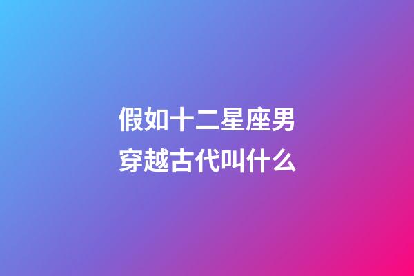 假如十二星座男穿越古代叫什么