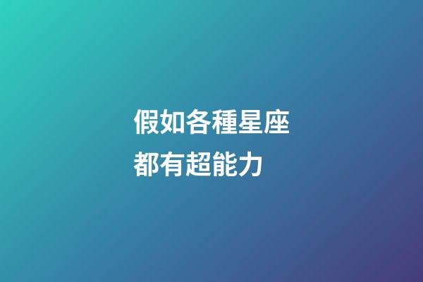 假如各種星座都有超能力-第1張-星座運勢-玄機派