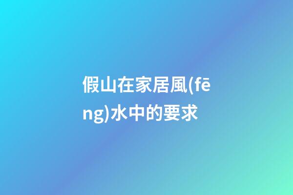假山在家居風(fēng)水中的要求