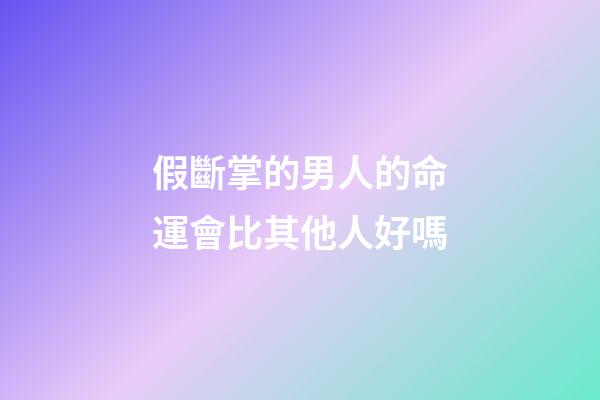假斷掌的男人的命運會比其他人好嗎
