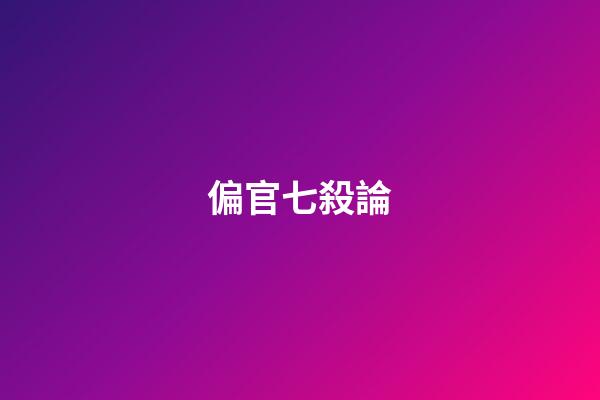 偏官七殺論