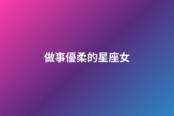 做事優柔的星座女-第1張-星座運勢-玄機派