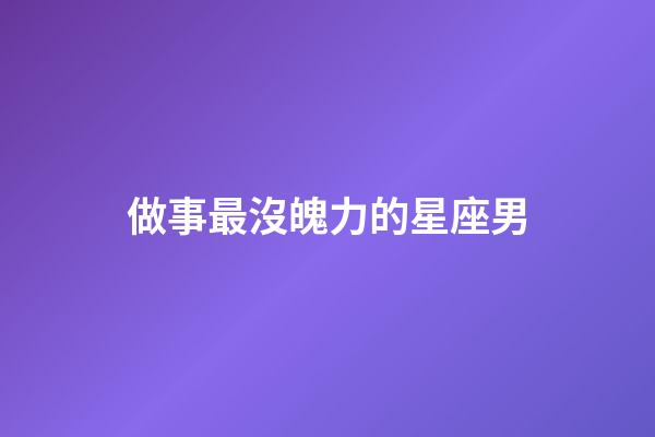 做事最沒魄力的星座男-第1張-星座運勢-玄機派
