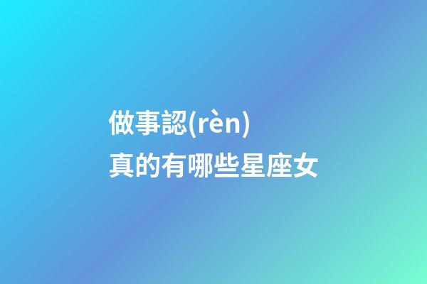 做事認(rèn)真的有哪些星座女-第1張-星座運(yùn)勢(shì)-玄機(jī)派