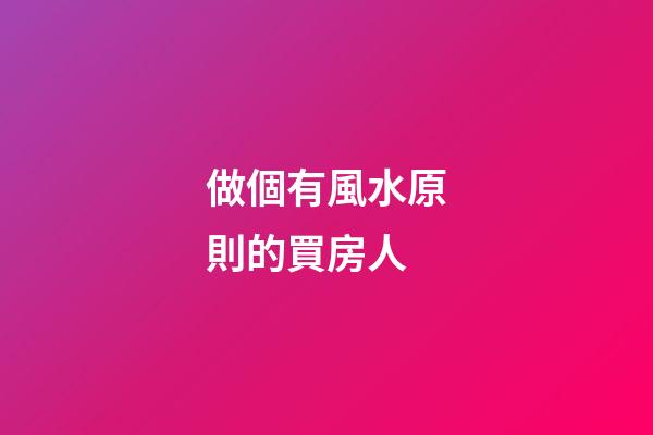 做個有風水原則的買房人