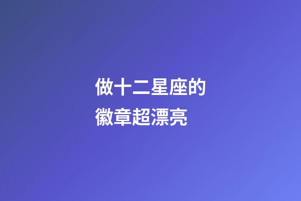 做十二星座的徽章超漂亮-第1張-星座運勢-玄機派