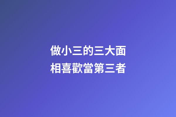 做小三的三大面相喜歡當第三者