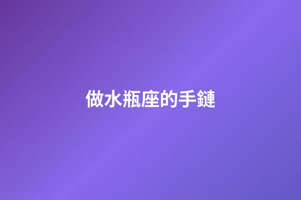 做水瓶座的手鏈-第1張-星座運(yùn)勢(shì)-玄機(jī)派