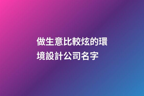 做生意比較炫的環境設計公司名字