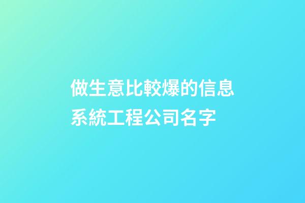 做生意比較爆的信息系統工程公司名字-第1張-公司起名-玄機派